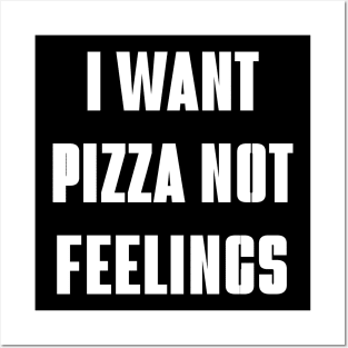 i want pizza not feelings Posters and Art